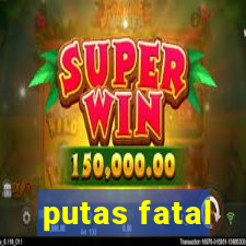 putas fatal